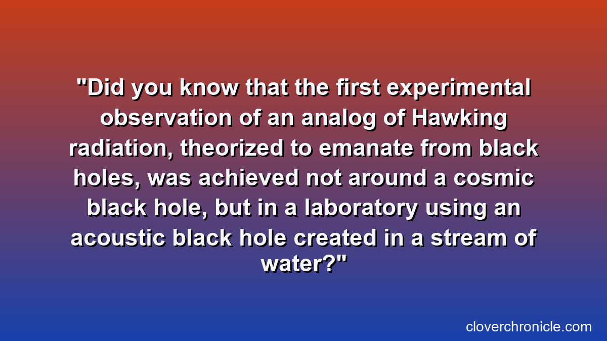 Did you know that the first experimental observation of an analog of Hawking radiation, theorized to emanate from black holes, was achieved not around a cosmic black hole, but in a laboratory using an acoustic black hole created in a stream of water?