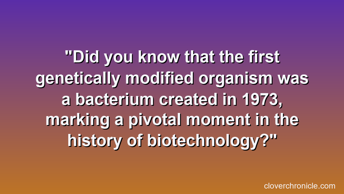 Did you know that the first genetically modified organism was a bacterium created in 1973, marking a pivotal moment in the history of biotechnology?