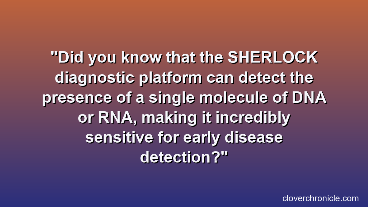 Did you know that the SHERLOCK diagnostic platform can detect the presence of a single molecule of DNA or RNA, making it incredibly sensitive for early disease detection?