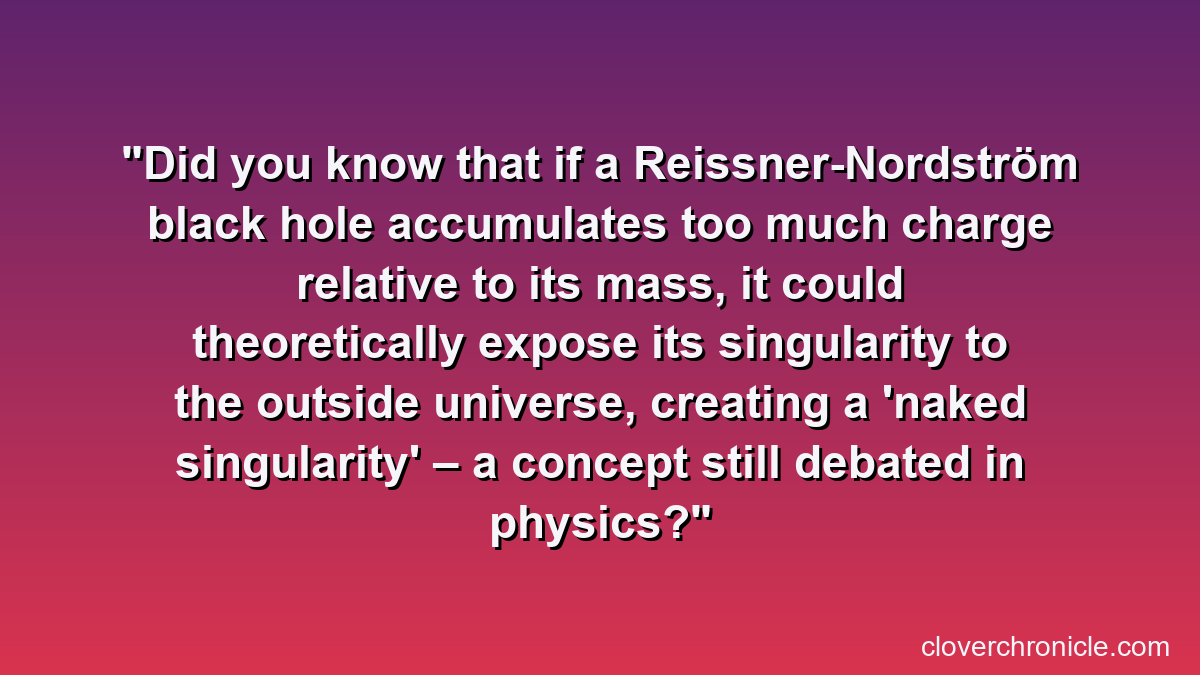 Did you know that if a Reissner-Nordström black hole accumulates too much charge relative to its mass, it could theoretically expose its singularity to the outside universe, creating a 'naked singularity' – a concept still debated in physics?