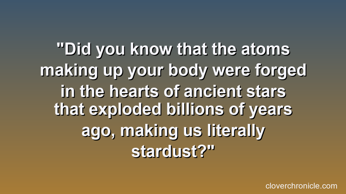 Did you know that the atoms making up your body were forged in the hearts of ancient stars that exploded billions of years ago, making us literally stardust?