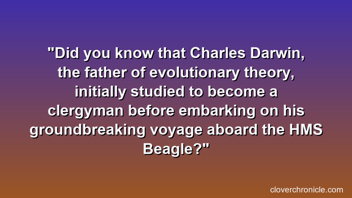 Did you know that Charles Darwin, the father of evolutionary theory, initially studied to become a clergyman before embarking on his groundbreaking voyage aboard the HMS Beagle?