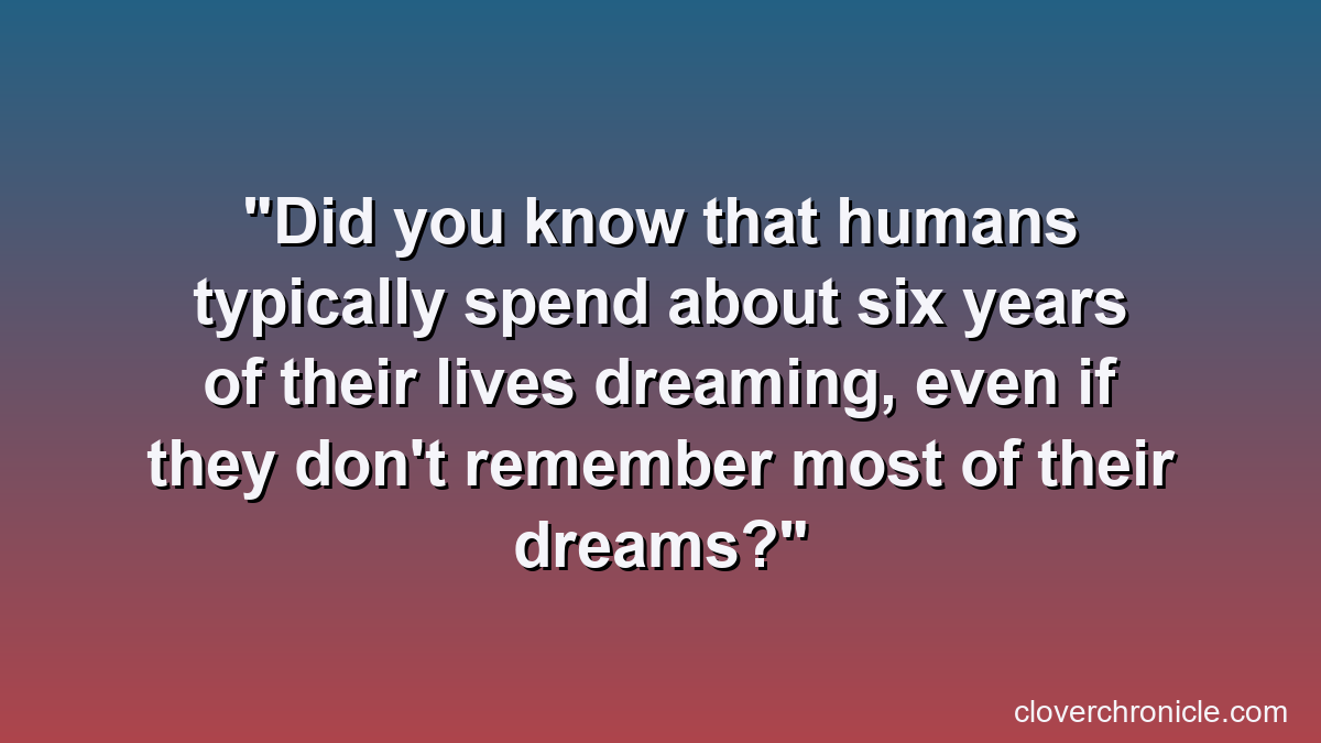 Did you know that humans typically spend about six years of their lives dreaming, even if they don't remember most of their dreams?
