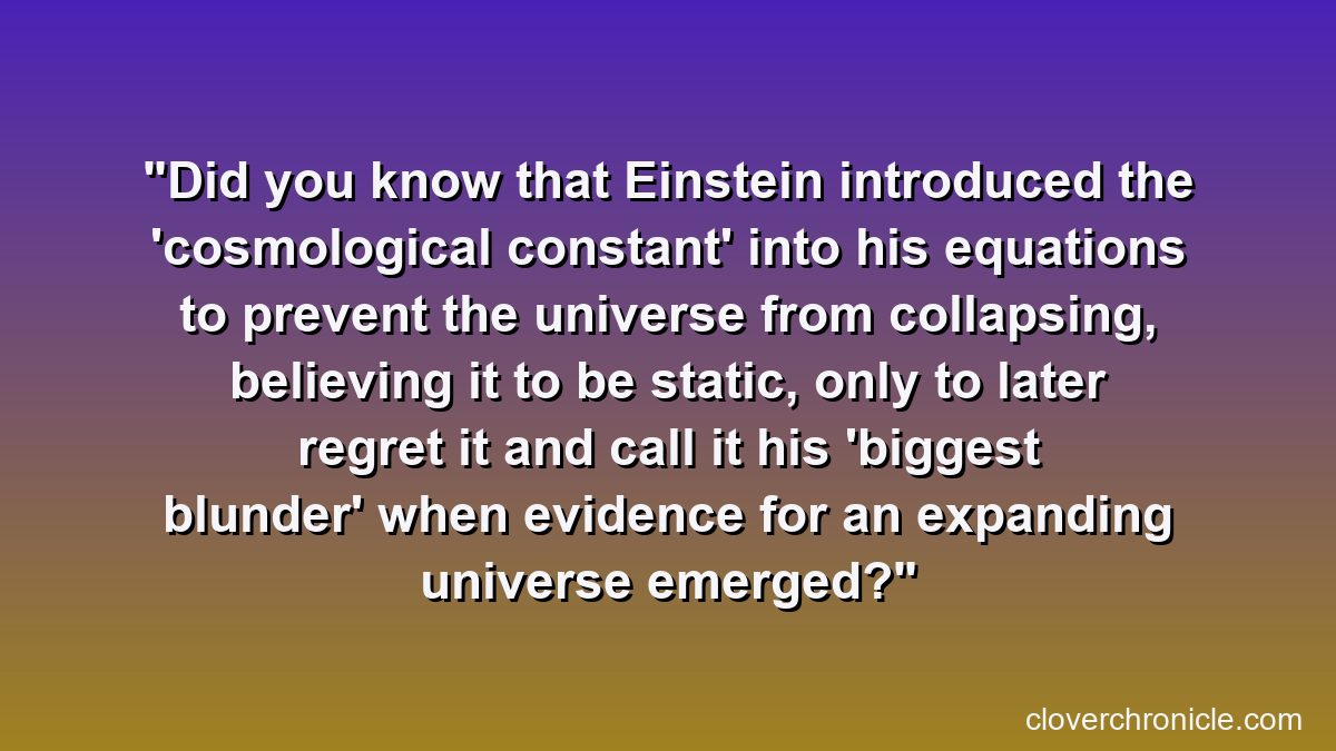 Did you know that Einstein introduced the 'cosmological constant' into his equations to prevent the universe from collapsing, believing it to be static, only to later regret it and call it his 'biggest blunder' when evidence for an expanding universe emerged?