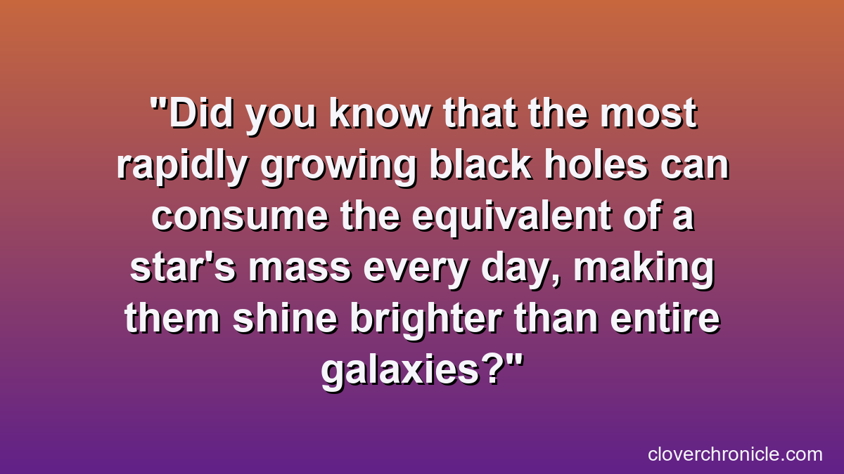 Did you know that the most rapidly growing black holes can consume the equivalent of a star's mass every day, making them shine brighter than entire galaxies?
