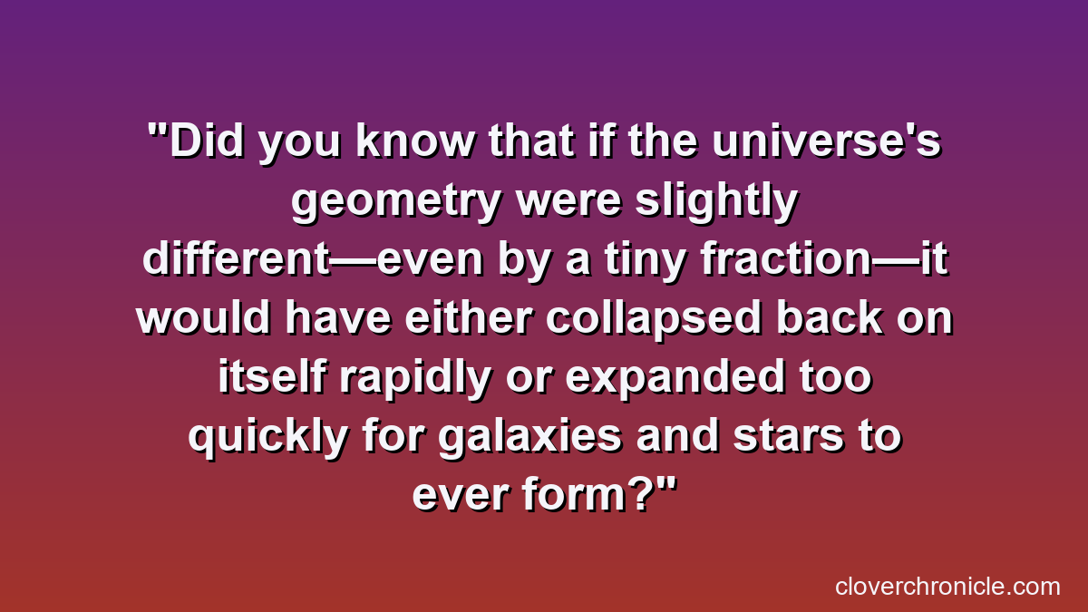 Did you know that if the universe's geometry were slightly different—even by a tiny fraction—it would have either collapsed back on itself rapidly or expanded too quickly for galaxies and stars to ever form?