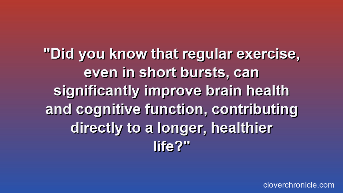 Did you know that regular exercise, even in short bursts, can significantly improve brain health and cognitive function, contributing directly to a longer, healthier life?