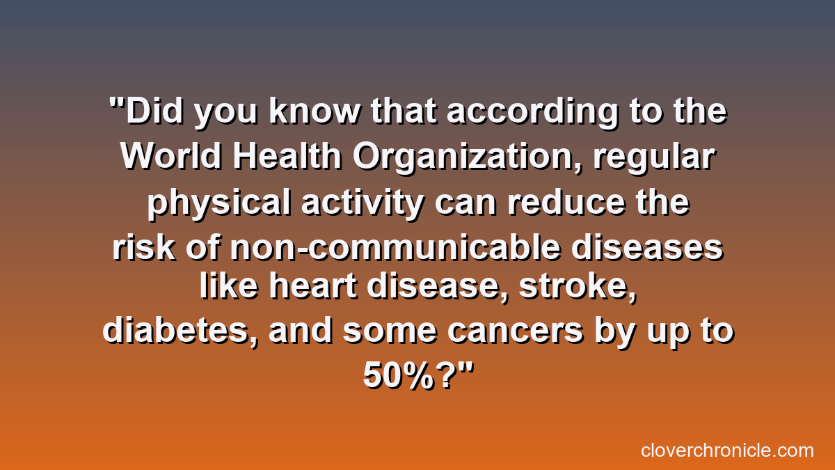 Did you know that according to the World Health Organization, regular physical activity can reduce the risk of non-communicable diseases like heart disease, stroke, diabetes, and some cancers by up to 50%?