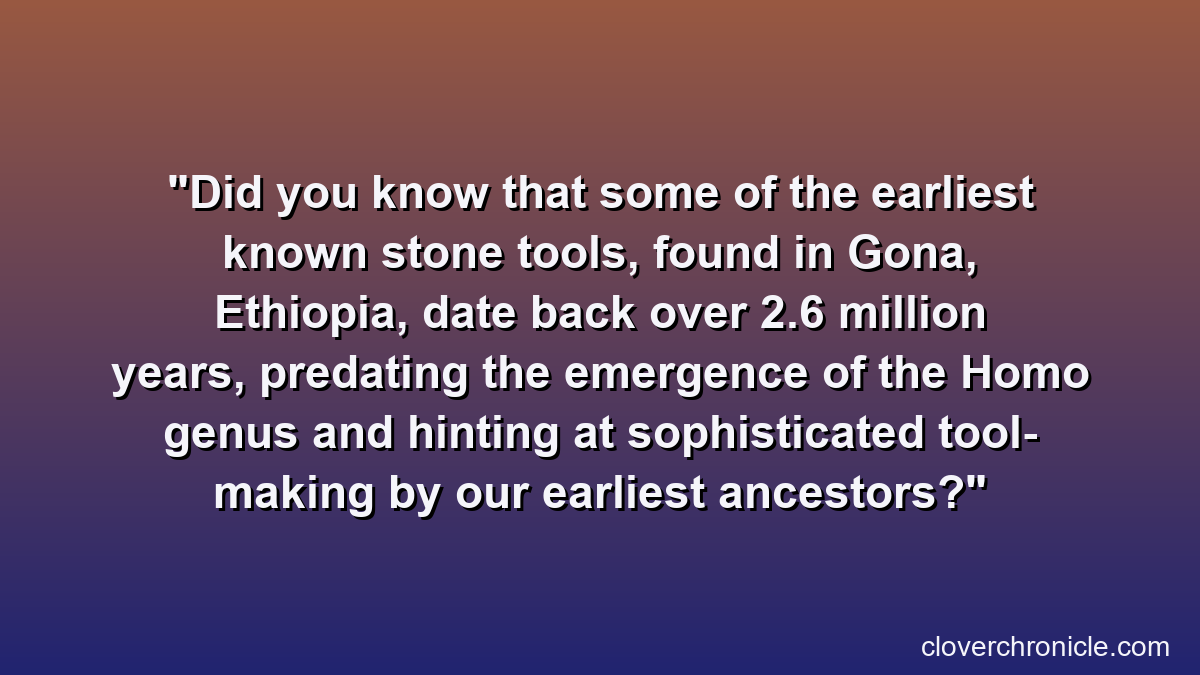Did you know that some of the earliest known stone tools, found in Gona, Ethiopia, date back over 2.6 million years, predating the emergence of the Homo genus and hinting at sophisticated tool-making by our earliest ancestors?