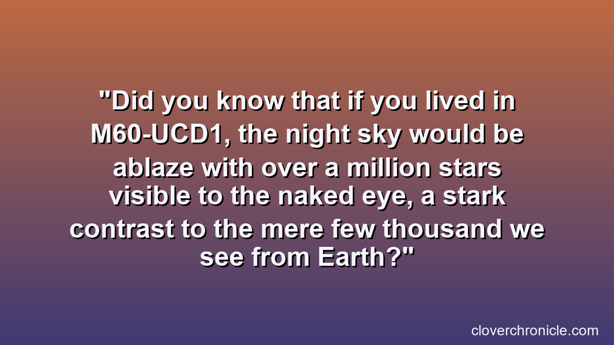 Did you know that if you lived in M60-UCD1, the night sky would be ablaze with over a million stars visible to the naked eye, a stark contrast to the mere few thousand we see from Earth?