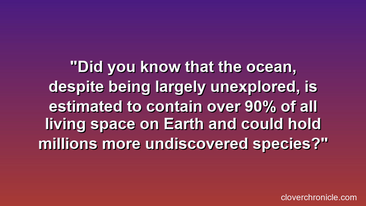 Did you know that the ocean, despite being largely unexplored, is estimated to contain over 90% of all living space on Earth and could hold millions more undiscovered species?