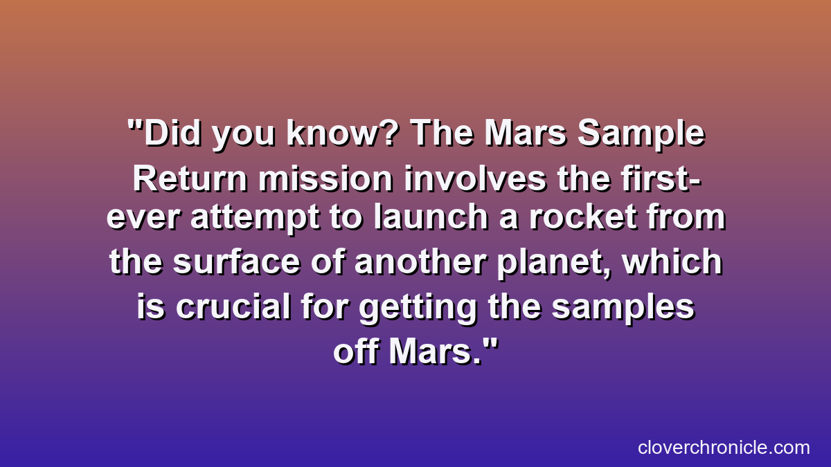 Did you know? The Mars Sample Return mission involves the first-ever attempt to launch a rocket from the surface of another planet, which is crucial for getting the samples off Mars.
