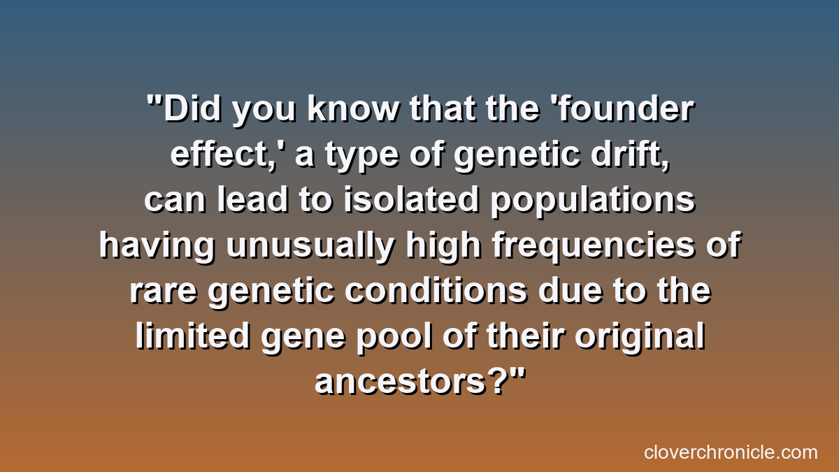 Did you know that the 'founder effect,' a type of genetic drift, can lead to isolated populations having unusually high frequencies of rare genetic conditions due to the limited gene pool of their original ancestors?
