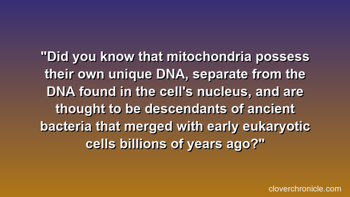 Did you know that mitochondria possess their own unique DNA, separate from the DNA found in the cell's nucleus, and are thought to be descendants of ancient bacteria that merged with early eukaryotic cells billions of years ago?