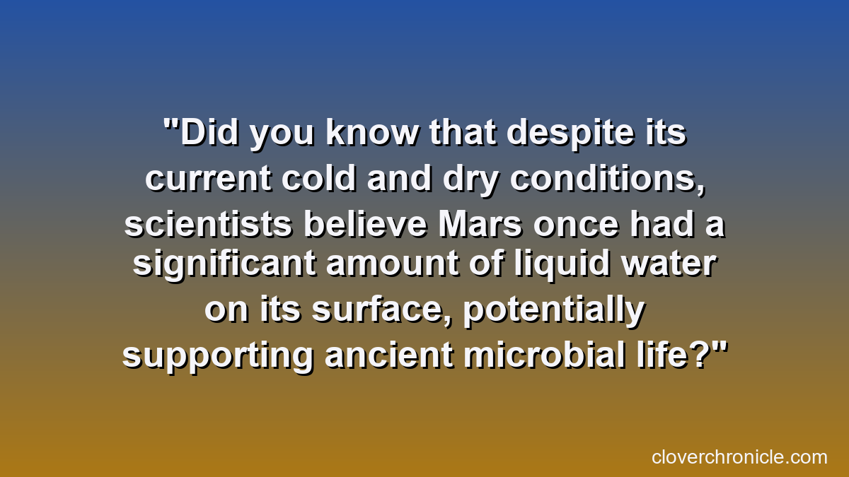 Did you know that despite its current cold and dry conditions, scientists believe Mars once had a significant amount of liquid water on its surface, potentially supporting ancient microbial life?