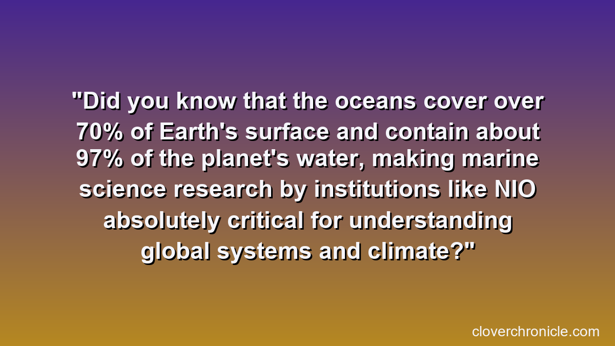 Did you know that the oceans cover over 70% of Earth's surface and contain about 97% of the planet's water, making marine science research by institutions like NIO absolutely critical for understanding global systems and climate?
