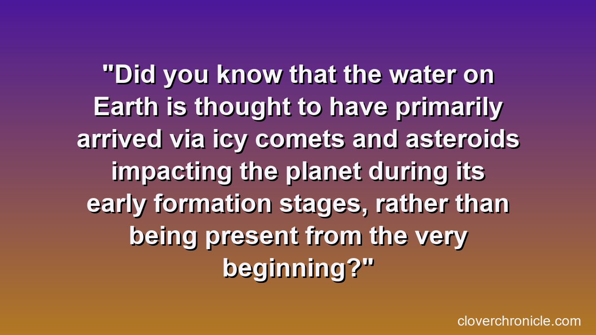 Did you know that the water on Earth is thought to have primarily arrived via icy comets and asteroids impacting the planet during its early formation stages, rather than being present from the very beginning?