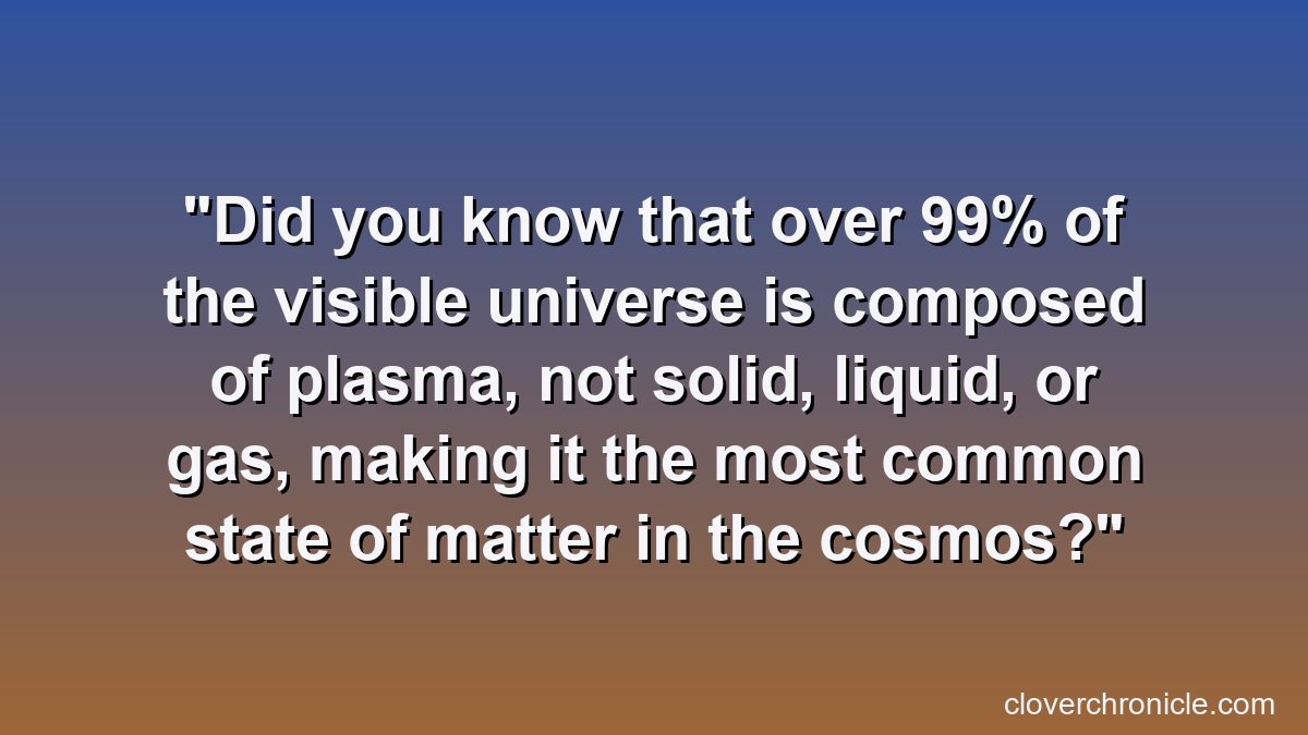 Did you know that over 99% of the visible universe is composed of plasma, not solid, liquid, or gas, making it the most common state of matter in the cosmos?