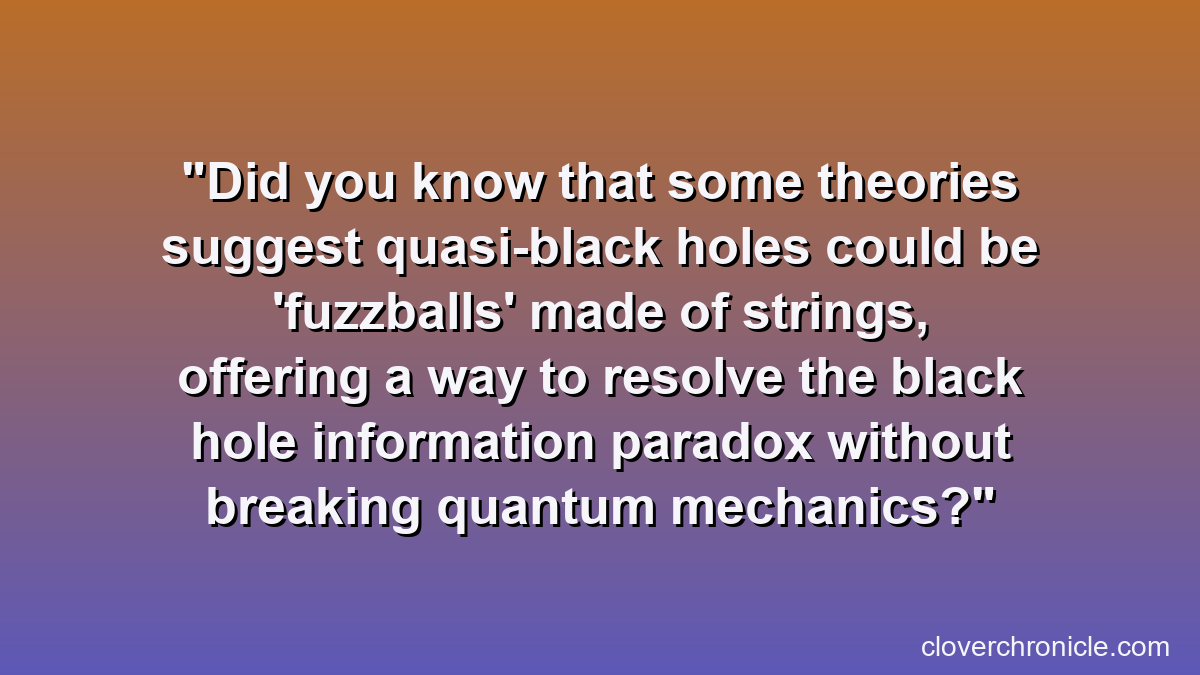 Did you know that some theories suggest quasi-black holes could be 'fuzzballs' made of strings, offering a way to resolve the black hole information paradox without breaking quantum mechanics?