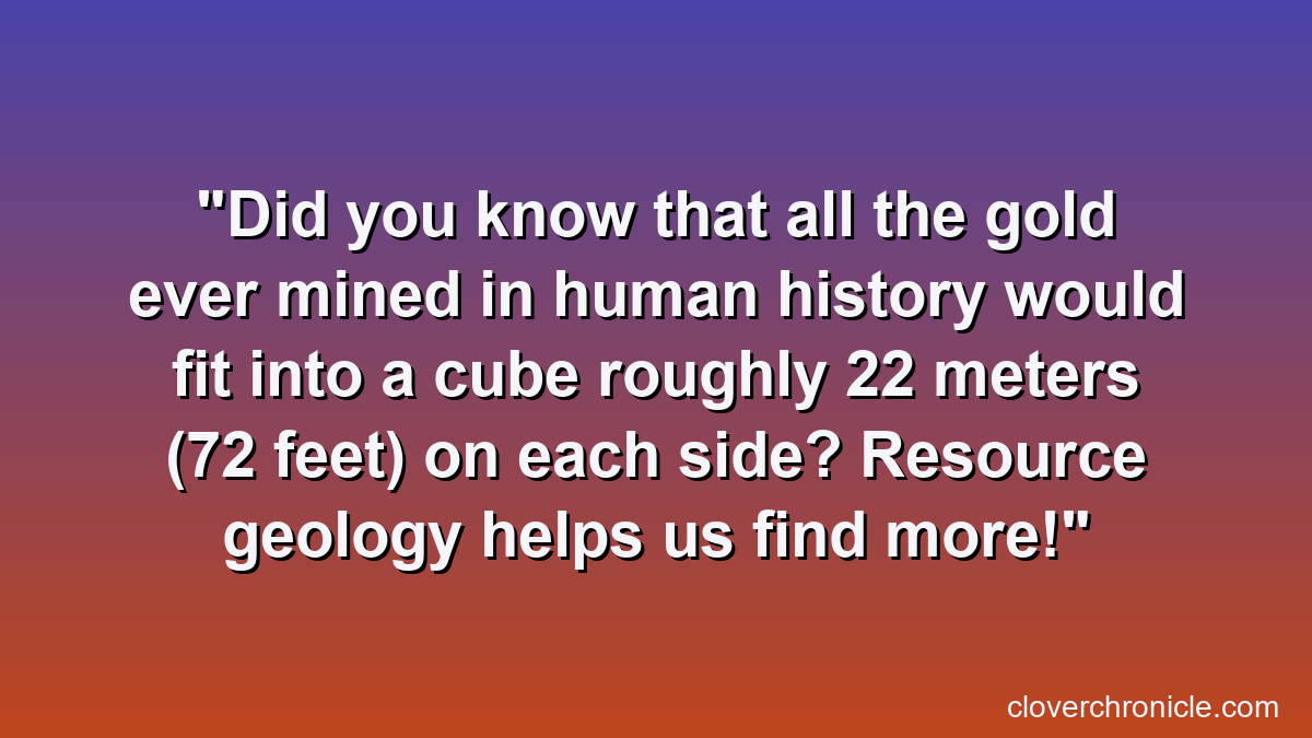 Did you know that all the gold ever mined in human history would fit into a cube roughly 22 meters (72 feet) on each side? Resource geology helps us find more!