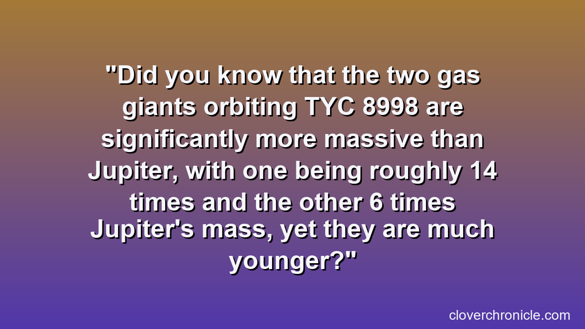 Did you know that the two gas giants orbiting TYC 8998 are significantly more massive than Jupiter, with one being roughly 14 times and the other 6 times Jupiter's mass, yet they are much younger?