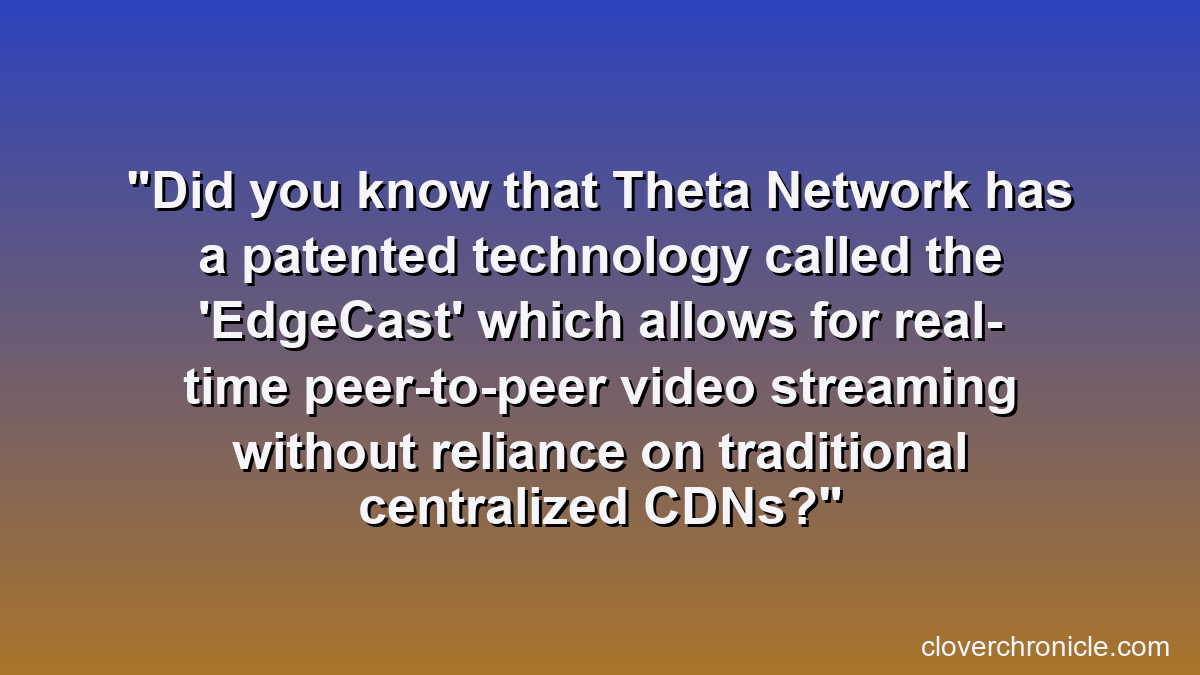 Did you know that Theta Network has a patented technology called the 'EdgeCast' which allows for real-time peer-to-peer video streaming without reliance on traditional centralized CDNs?