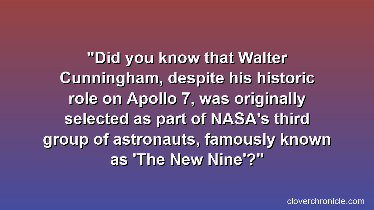 Did you know that Walter Cunningham, despite his historic role on Apollo 7, was originally selected as part of NASA's third group of astronauts, famously known as 'The New Nine'?